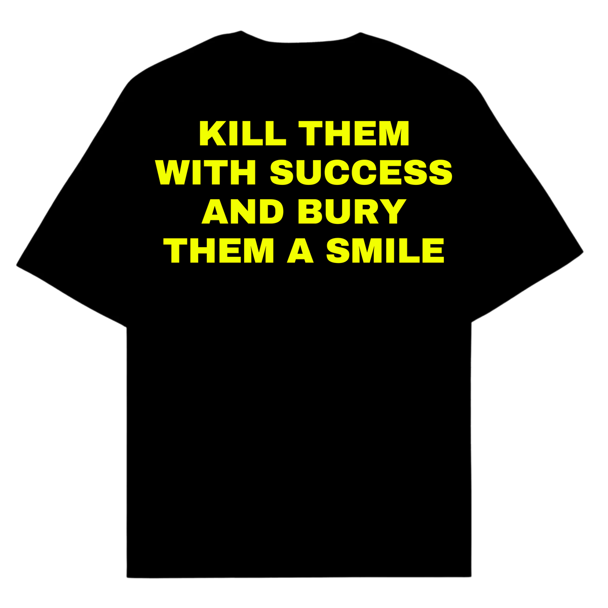 KILL THEM WITH SUCCESS AND BURY THEM A SMILE