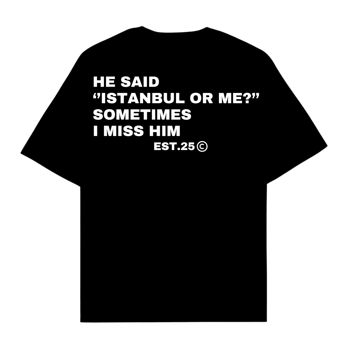 HE SAID ISTANBUL OR ME SOMETIMES I MISS HIM