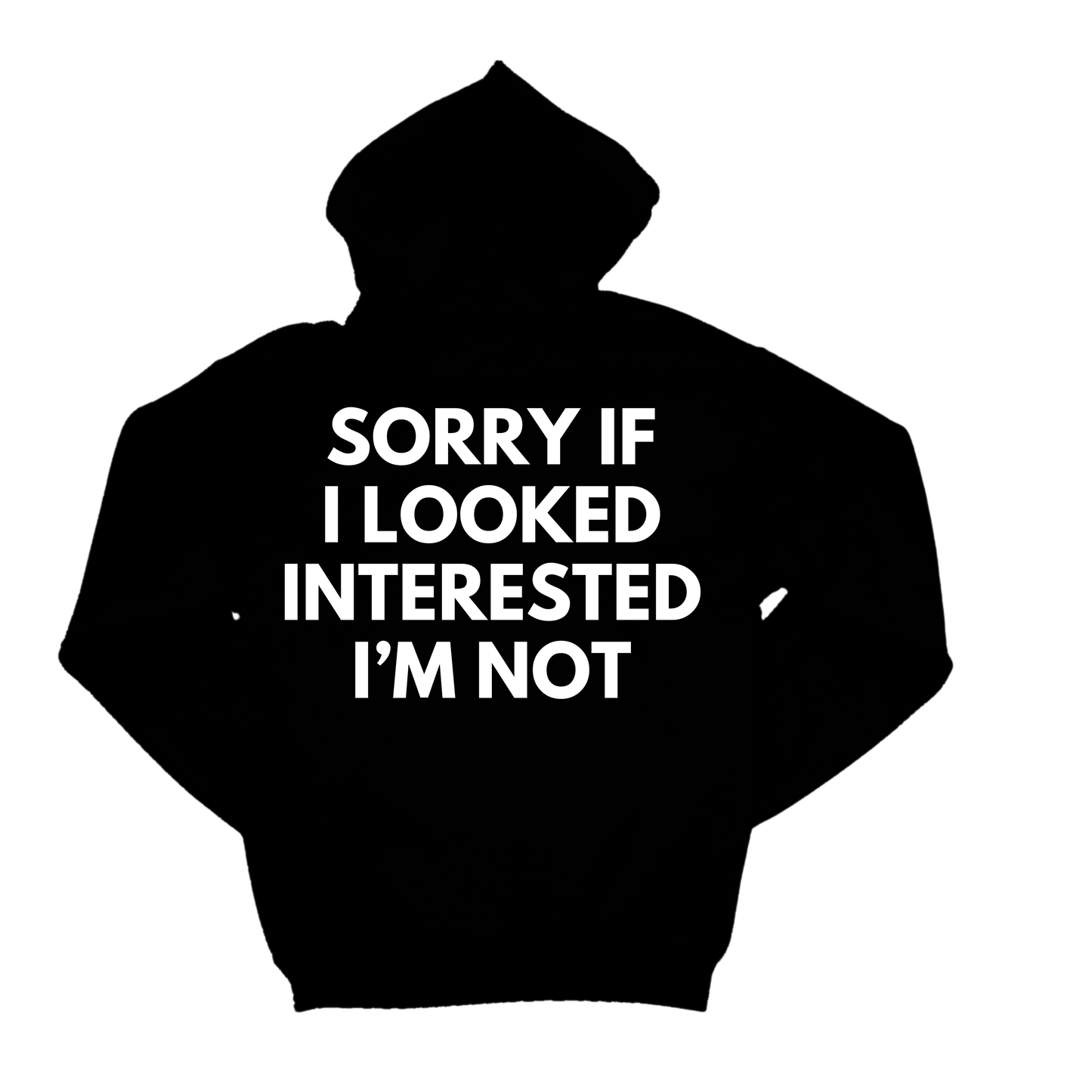 SORRY IF I LOOKED INTERESTED I'M NOT