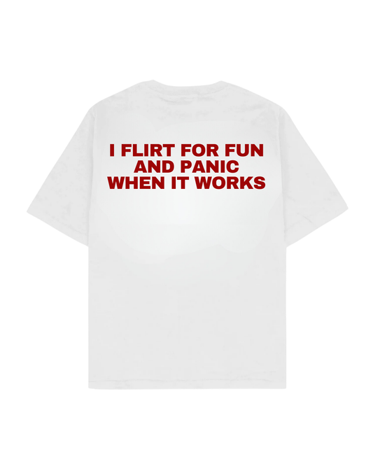 I FLIRT FOR FUN AND PANIC WHEN IT WORKS