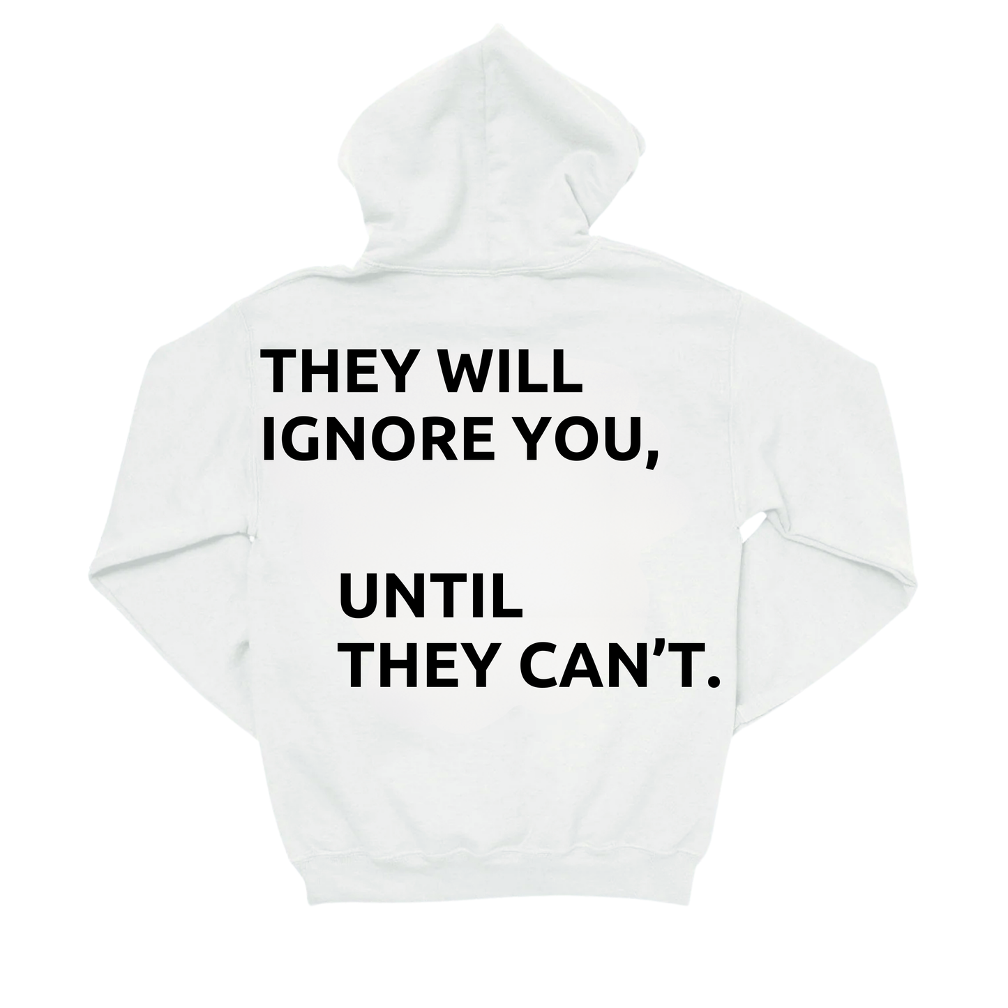 THEY WILL IGNORE YOU UNTIL THEY CAN'T