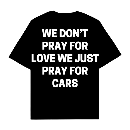 WE DON'T PRAY FOR LOVE WE JUST PRAY FOR CARS