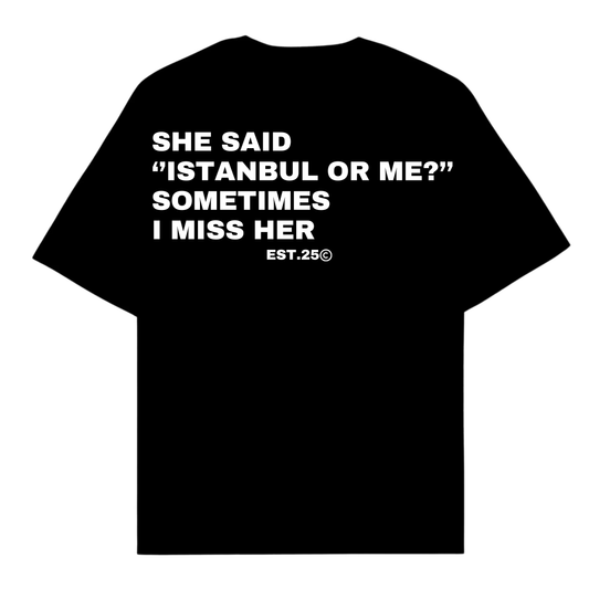 SHE SAID ''ISTANBUL OR ME?'' SOMETIMES I MISS HER