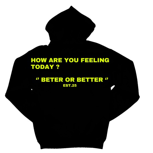 HOW ARE YOU FEELING TODAY ? BETER OR BETTER
