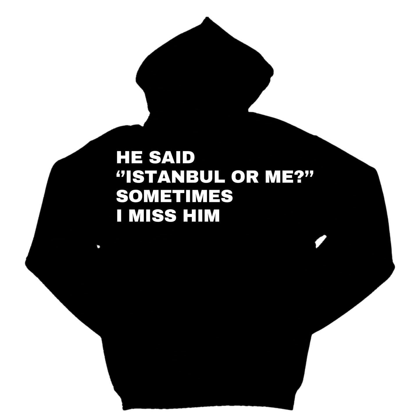 HE SAID ''ISTANBUL OR ME ?'' SOMETIMES I MISS HIM