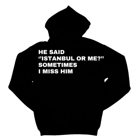 HE SAID ''ISTANBUL OR ME ?'' SOMETIMES I MISS HIM