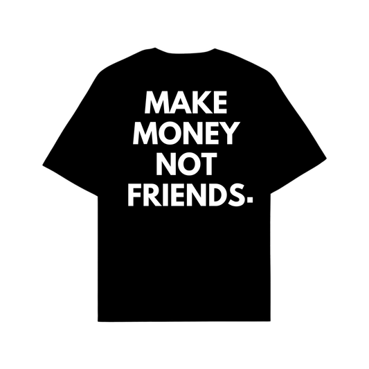 MAKE MONEY NOT FRIENDS.