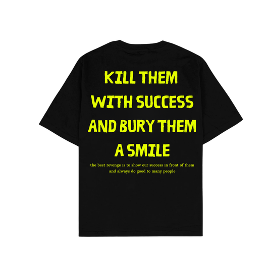 KILL THEM WITH SUCCESS AND BURY THEM A SMILE