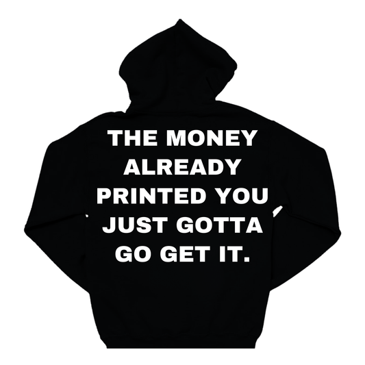 THE MONEY ALREADY PRINTED YOU JUST GOTTA GO GET IT